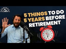 Your Retirement Clock: 5 Must-Do's, 5 Years BEFORE Retirement