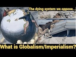 What is Globalism/Imperialism? The dying system we oppose...