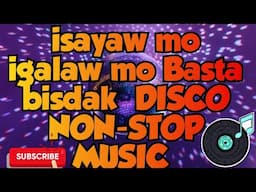 isayaw mo igalaw mo Basta bisdak disco nonstop remix music