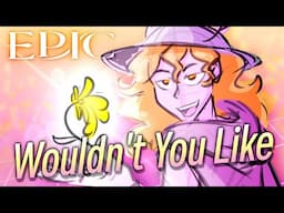 WOULDN'T YOU LIKE : EPIC the Musical Animatic