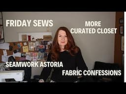 FRIDAY SEWS - MORE CURATED CLOSET, SEAMWORK ASTORIA & FABRIC CONFESSION