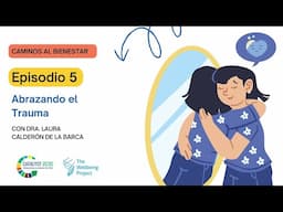 Abrazando el Trauma. Claves para Crecer y Sanar con la Dra. Laura Calderón de la Barca