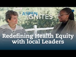 Aspen Ignites | Redefining Health Equity with Local Leaders