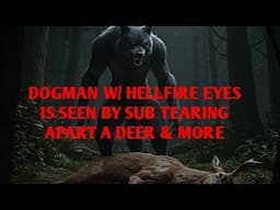 DOGMAN W/ HELLFIRE EYES IS SEEN BY SUB TEARING APART A DEER & MORE