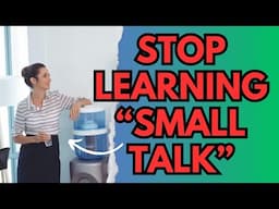 Learning "Small Talk" in English is USELESS!!!