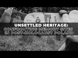 Unsettled Heritage: Confronting Memory Sites in Post-Holocaust Poland