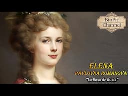 Elena Pávlovna Románova, "La Rosa de Rusia", Princesa Heredera Consorte de Mecklemburgo-Schwerin.