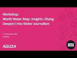 AGU24 Workshop: Dive into water journalism with the new World Water Map