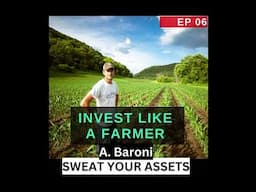 Invest Like a Farmer, by Alessandro Baroni  [Audio Podcast Episode 06,  Sweat Your Assets]