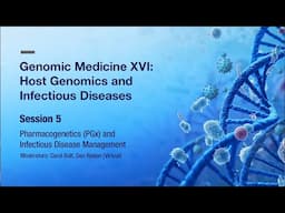 Genomic Medicine XVI: Session 5 - Pharmacogenetics (PGx) and Infectious Disease Management