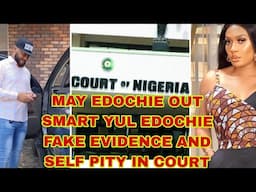 MAY EDOCHIE OUT SMART YUL EDOCHIE IN COURT FAKE EVIDENCE AND SELF PITY IN COURT