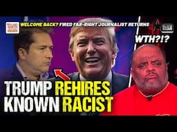 WTH?!? Trump REHIRES RACIST Fired Over His Attendance To White Nationalist Event