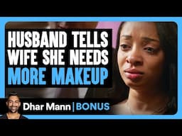 HUSBAND Tells WIFE She Needs MORE MAKEUP | Dhar Mann Bonus!