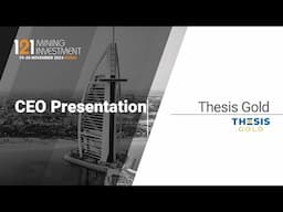 Presentation: Thesis Gold - 121 Mining Investment Dubai November 2024