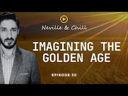 Imagining The GOLDEN AGE┃#NevilleAndChill┃Ep. 30