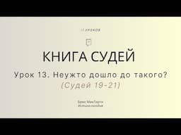 Урок 13. Неужто дошло до такого? (Судей 19-21) — Брюс МакЛарти