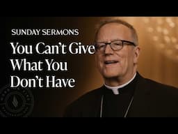 You Can’t Give What You Don’t Have - Bishop Barron Sunday Sermon