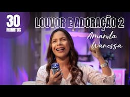 30 minutos Louvor e Adoração 2 - Amanda Wanessa #VozePiano ( Voz e Piano)