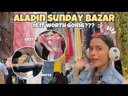 The FAMOUS Aladin Sunday Bazar 🛍️👀 | Is it worth going???