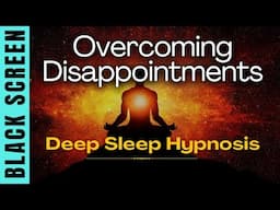 Sleep Hypnosis for Overcoming Disappointment | Guided Meditation [Black Screen]