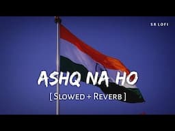 Ashq Na Ho (Slowed + Reverb) | Arijit Singh | Holiday | SR Lofi