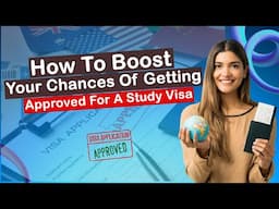 How To Boost Your Chances Of Getting Approved For A Study Visa