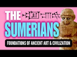 The Sumerians:  Foundations of Ancient Art and Civilization