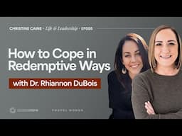 Coping in Redemptive Ways | Christine Caine's Life & Leadership Podcast | Dr. Rhiannon DuBois