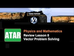 Review Lesson 8 Vector Problem Solving | ATAR Physics and Mathematics | 20220323