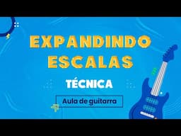 DESTRAVE SEUS SOLOS EXPANDINDO ESCALAS | Técnica