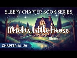 Sleepy Chapter Books | Maida's Little House | Chapters 16 - 20 | Bedtime Story for Relaxation