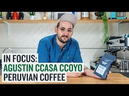 In Focus: Agustin Ccasa Ccoyo, A Complex & Sweet Espresso