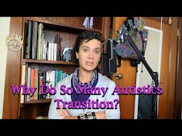 Why Do So Many Autistics Transition?