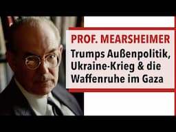 Prof. Mearsheimer – Trumps Außenpolitik, Ukraine-Krieg & Waffenruhe in Gaza