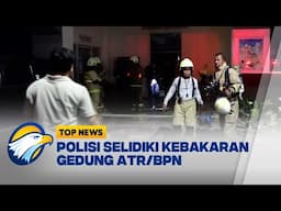 Polisi Selidiki Kebakaran Gedung Kementerian ATR/BPN [Top News]