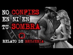 NO CONFIES NI EN TU SOMBRA | RELATOS DE BRUJERÍA | RELATOS Y LEYENDAS DE TERROR