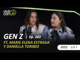 283. Gen Z - Ft. Marie Elena Estrada y Daniella Toribio