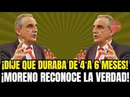 ¡DIJE QUE DURABA DE 4 A 6 MESES! ¡MORENO RECONOCE LA VERDAD!