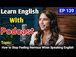 How to Stop Feeling Nervous When Speaking English | Learn English With Podcast | English Podcast