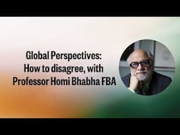 Global Perspectives: How to disagree, with Professor Homi Bhabha FBA