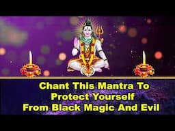 Chant This Mantra to Protect Yourself from Black Magic and Evil