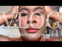 VLOG: A DREAM DEFERRED YET AGAIN…