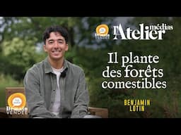 Les Ateliers Médias : Entretien avec Benjamin Lotin qui plante des forêts comestibles