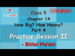 Class 5 Maths Ch 14 How Big? How Heavy? Part 3 - Practice Session II - Shital Ma'am