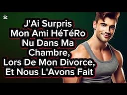 J'ai surpris mon ami hétéro nu dans ma chambre, lors de mon divorce, et nous l'avons fait