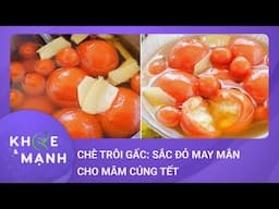 Chè trôi gấc: Sắc đỏ may mắn cho mâm cúng ngày Tết trọn vẹn | Khỏe và mạnh