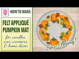 🍂 How to Make this Cute Pumpkin Mat for Candles or Wax Warmers 🎃 Felt Appliqué Sew Along Tutorial 🍁