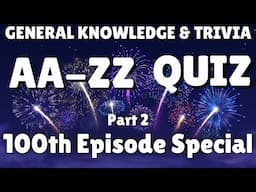 AA-ZZ General Knowledge & Trivia Quiz, 26 Questions - 100th EPISODE SPECIAL Part 2