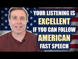 Your listening skills are EXCELLENT if you understand AMERICAN FAST SPEECH