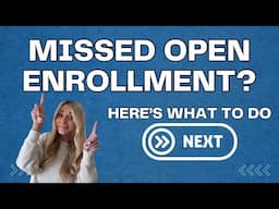 Missed Open Enrollment? Here's What To Do Next!